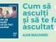 Editura Trei: Cum să asculți și să te faci ascultat – Alain Braconnier