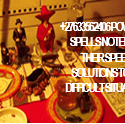 +27633562406 POWERFUL SPELLS NOTED FOR THEIR SPEEDY SOLUTIONS TO THE DIFFICULT SITUATIONS.