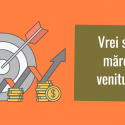 Vrei sa iti maresti veniturile?